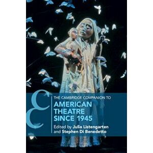 The Cambridge Companion to American Theatre Since 1945, Paperback - Julia Listengarten imagine