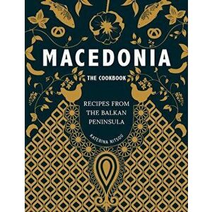 Macedonia - The Cookbook. Recipes from the Balkan Peninsula, Hardback - Katarina Nitsou imagine