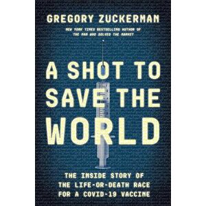 A Shot to Save the World: The Inside Story of the Life-Or-Death Race for a Covid-19 Vaccine, Hardcover - Gregory Zuckerman imagine