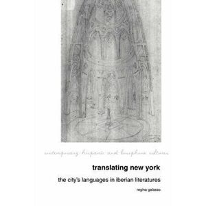 Translating New York. The City's Languages in Iberian Literatures, Paperback - Regina Galasso imagine