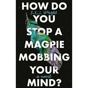 How Do you Stop a Magpie Mobbing Your Mind?, Paperback - E.K.J. Wright imagine