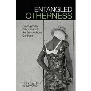 Entangled Otherness. Cross-gender Fabrications in the Francophone Caribbean, Paperback - *** imagine
