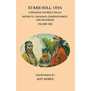 Starr Roll 1894 (Cherokee Payment Rolls) Volume One: Districts: Canadian, Cooweescoowee, and Delaware, Paperback - Jeff Bowen imagine
