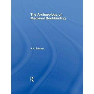 The Archaeology of Medieval Bookbinding, Paperback - J.A. Szirmai imagine
