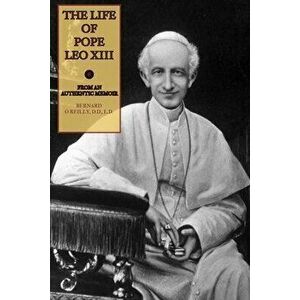 The Life of Pope Leo XIII, Paperback - Bernard O'Reilly imagine