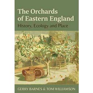 The Orchards of Eastern England. History, ecology and place, Paperback - Tom Williamson imagine
