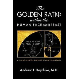 The Golden Ratio Within the Human Face and Breast, Hardcover - Andrew J. Hayduke imagine