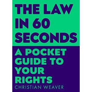 The Law in 60 Seconds. A Pocket Guide to Your Rights, Main, Paperback - Christian Weaver imagine
