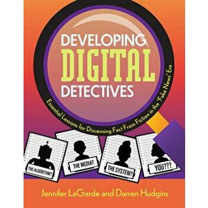 Developing Digital Detectives: Essential Lessons for Discerning Fact from Fiction in the 'Fake News' Era, Paperback - Jennifer Lagarde imagine