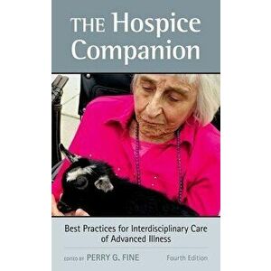 The Hospice Companion: Best Practices for Interdisciplinary Care of Advanced Illness, Paperback - Perry G. Fine imagine