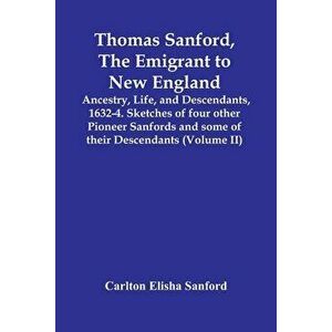 Thomas Sanford, The Emigrant To New England; Ancestry, Life, And Descendants, 1632-4. Sketches Of Four Other Pioneer Sanfords And Some Of Their Descen imagine