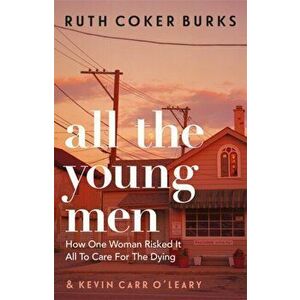 All the Young Men. How One Woman Risked It All To Care For The Dying, Paperback - Ruth Coker Burks imagine