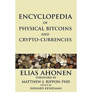 Encyclopedia of Physical Bitcoins and Crypto-Currencies, Paperback - Elias Ahonen imagine