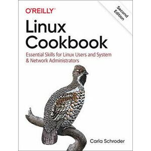 Linux Cookbook: Essential Skills for Linux Users and System & Network Administrators, Paperback - Carla Schroder imagine