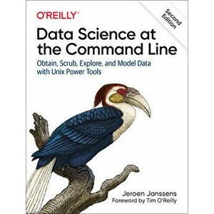 Data Science at the Command Line: Obtain, Scrub, Explore, and Model Data with Unix Power Tools, Paperback - Jeroen Janssens imagine