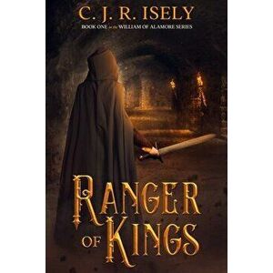 Ranger of Kings, Paperback - C. J. R. Isely imagine