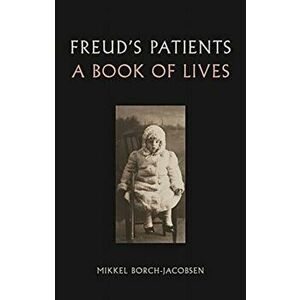 Freud's Patients. A Book of Lives, Hardback - Mikkel Borch-Jacobsen imagine