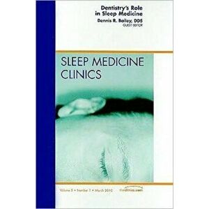 Dentistry's Role in Sleep Medicine, An Issue of Sleep Medicine Clinics, Hardback - Dennis R., DDS Bailey imagine