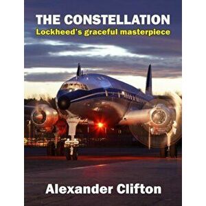 The Constellation. Lockheed's Graceful Masterpiece, Hardback - Alexander Clifton imagine