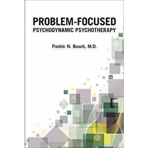 Problem-Focused Psychodynamic Psychotherapy, Paperback - Fredric N. Busch imagine