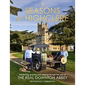 Seasons at Highclere. Gardening, Growing, and Cooking through the Year at the Real Downton Abbey, Hardback - The Countess of Carnarvon imagine