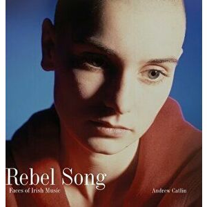 Rebel Song: Faces of Irish Music, Hardcover - Andrew Catlin imagine