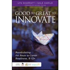Good to Great to Innovate. Recalculating the Route to Career Readiness, K-12+, Paperback - Gale Harild imagine