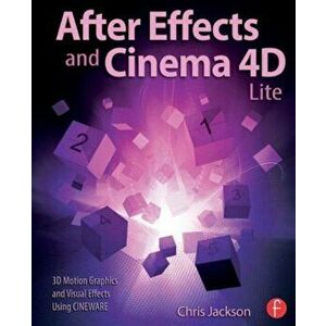 After Effects and Cinema 4D Lite. 3D Motion Graphics and Visual Effects Using CINEWARE, Paperback - *** imagine