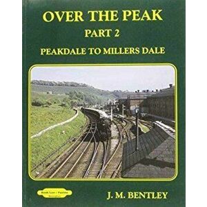 Over the Peak. Peak Dale to Millers Dale, Paperback - J. M. Bentley imagine