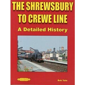 The Shrewsbury to Crewe Line. A Detailed History, Paperback - Bob Yate imagine