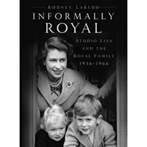 Informally Royal. Studio Lisa and the Royal Family 1936-1966, 2 New edition, Paperback - Rodney Laredo imagine