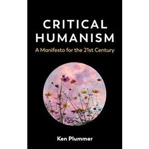 Critical Humanism. A Manifesto for the 21st Century, Paperback - Ken Plummer imagine