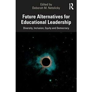 Future Alternatives for Educational Leadership. Diversity, Inclusion, Equity and Democracy, Paperback - *** imagine