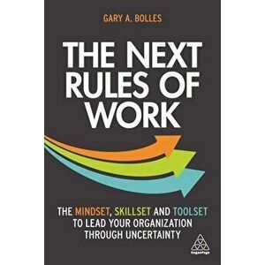 The Next Rules of Work: The Mindset, Skillset and Toolset to Lead Your Organization Through Uncertainty, Hardcover - Gary A. Bolles imagine