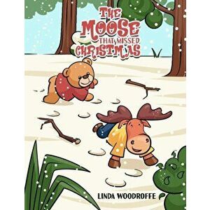 The Moose That Missed Christmas, Paperback - Linda Woodroffe imagine