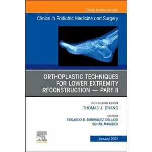 Orthoplastic techniques for lower extremity reconstruction - Part II, An Issue of Clinics in Podiatric Medicine and Surgery, Hardback - *** imagine