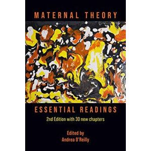 Maternal Theory: The Essential Readings, the 2nd Edition with 30 New Chapters, Paperback - Andrea O'Reilly imagine