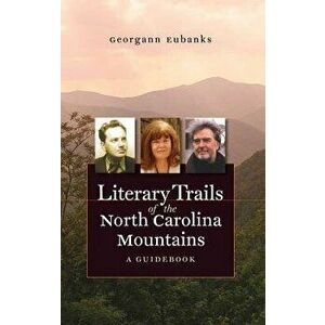 Literary Trails of the North Carolina Mountains: A Guidebook, Paperback - Georgann Eubanks imagine