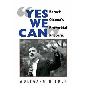 "Yes We Can". Barack Obama's Proverbial Rhetoric, New ed, Paperback - Wolfgang Mieder imagine