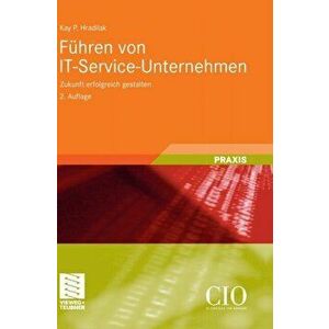 Fuhren Von It-Service-Unternehmen. Zukunft Erfolgreich Gestalten, 2nd 2., Akt. Und Erw. Aufl. 2011 ed., Hardback - Kay P Hradilak imagine