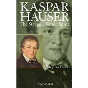 Kaspar Hauser. The Struggle for the Spirit, 2 Revised edition, Paperback - Peter Tradowsky imagine