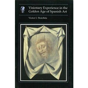 Visionary Experience in the Golden Age of Spanish Art, Paperback - Victor I Stoichita imagine