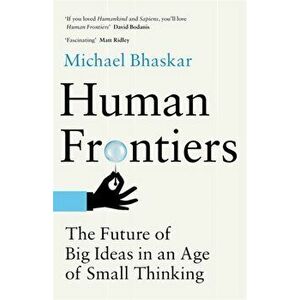 Human Frontiers. The Future of Big Ideas in an Age of Small Thinking, Hardback - Michael Bhaskar imagine