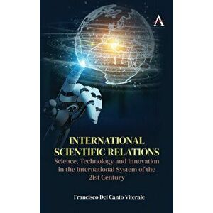 International Scientific Relations. Science, Technology and Innovation in the International System of the 21st Century, Hardback - Francisco Del Canto imagine