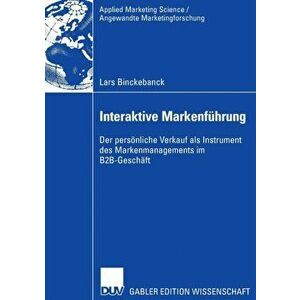 Interaktive Markenfuhrung. Der Persoenliche Verkauf ALS Instrument Des Markenmanagements Im B2b-Geschaft, 2006 ed., Paperback - Lars Binckebanck imagine
