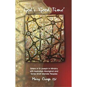 God's 'Good Time'. Sisters of St Joseph in Ministry with Australian Aboriginal & Torres Strait Islander Peoples, Paperback - Mary Cresp imagine