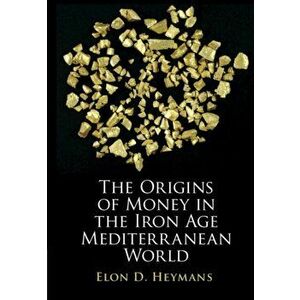 The Origins of Money in the Iron Age Mediterranean World, Hardback - Elon D. Heymans imagine