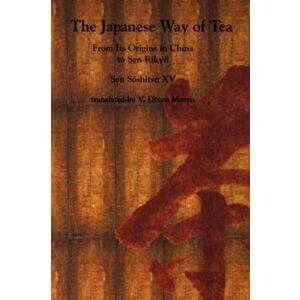 The Japanese Way of Tea. From Its Origins in China to Sen Rikyu, Paperback - Sen Soshitsu XV imagine