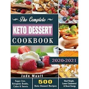 The Complete Keto Dessert Cookbook 2020: 500 Keto Dessert Recipes to Shed Weight, Lower Cholesterol & Boost Energy ( Sugar-free, Ketogenic Bombs, Cake imagine