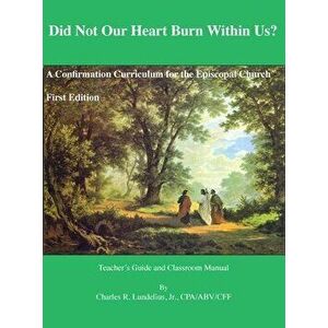 Did Not Our Heart Burn Within Us?: A Confirmation Curriculum for the Episcopal Church, Hardcover - Charles R. Lundelius imagine